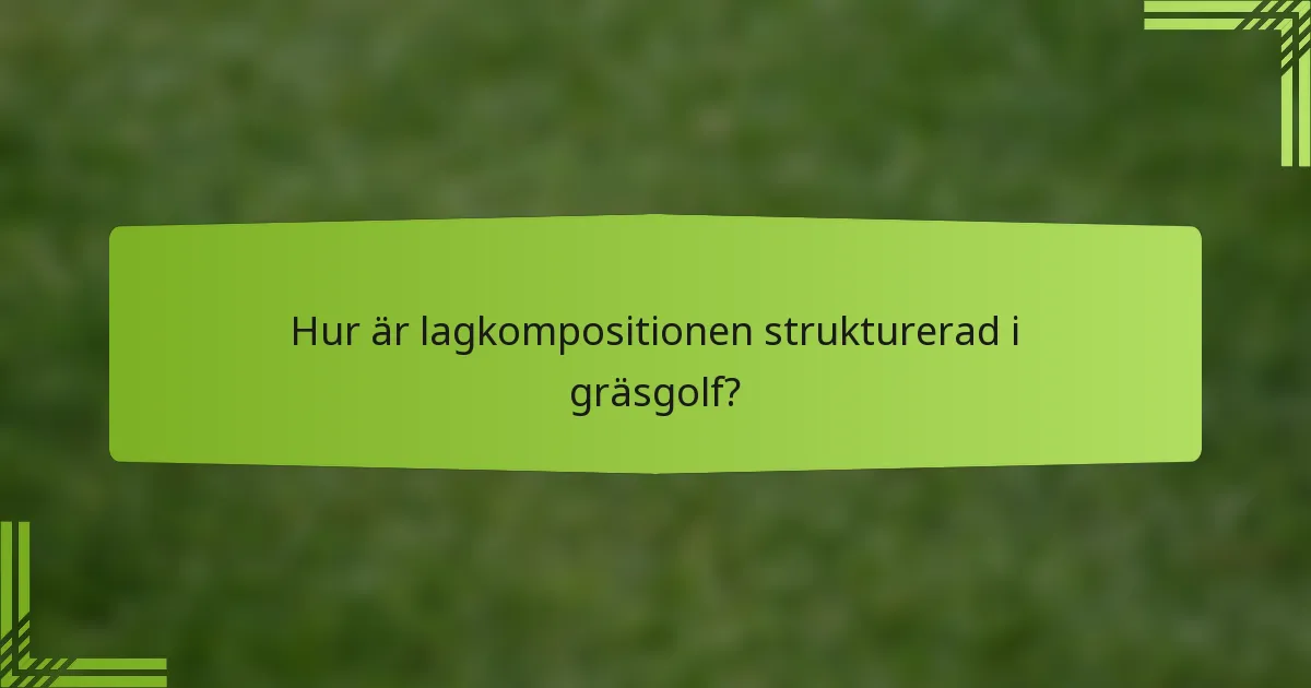 Hur är lagkompositionen strukturerad i gräsgolf?