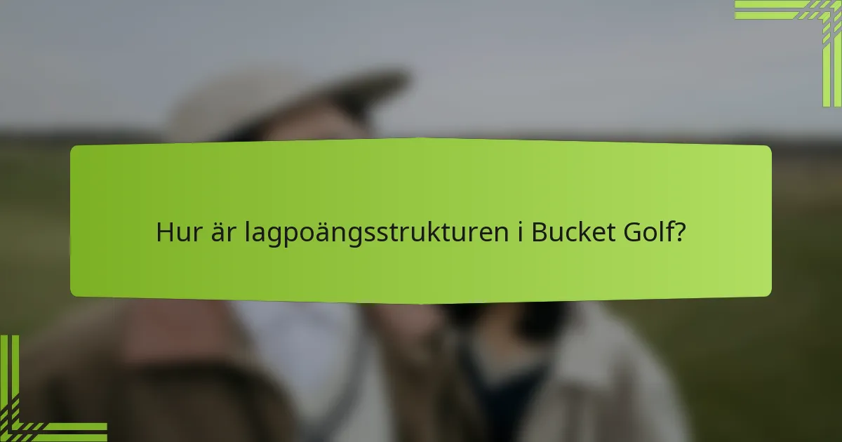 Hur är lagpoängsstrukturen i Bucket Golf?