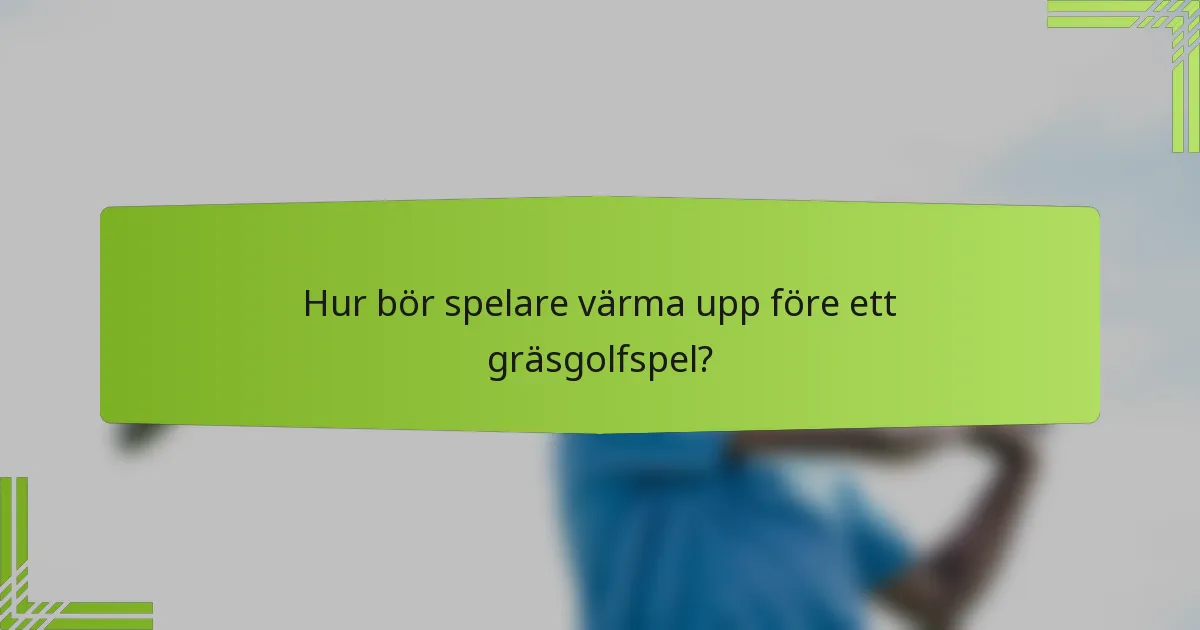 Hur bör spelare värma upp före ett gräsgolfspel?