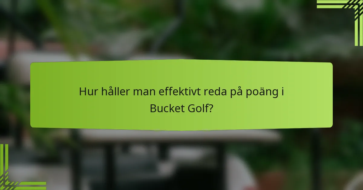 Hur håller man effektivt reda på poäng i Bucket Golf?
