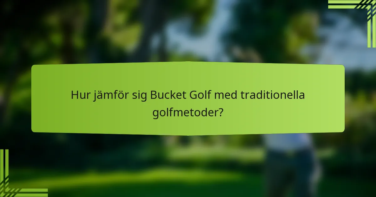 Hur jämför sig Bucket Golf med traditionella golfmetoder?