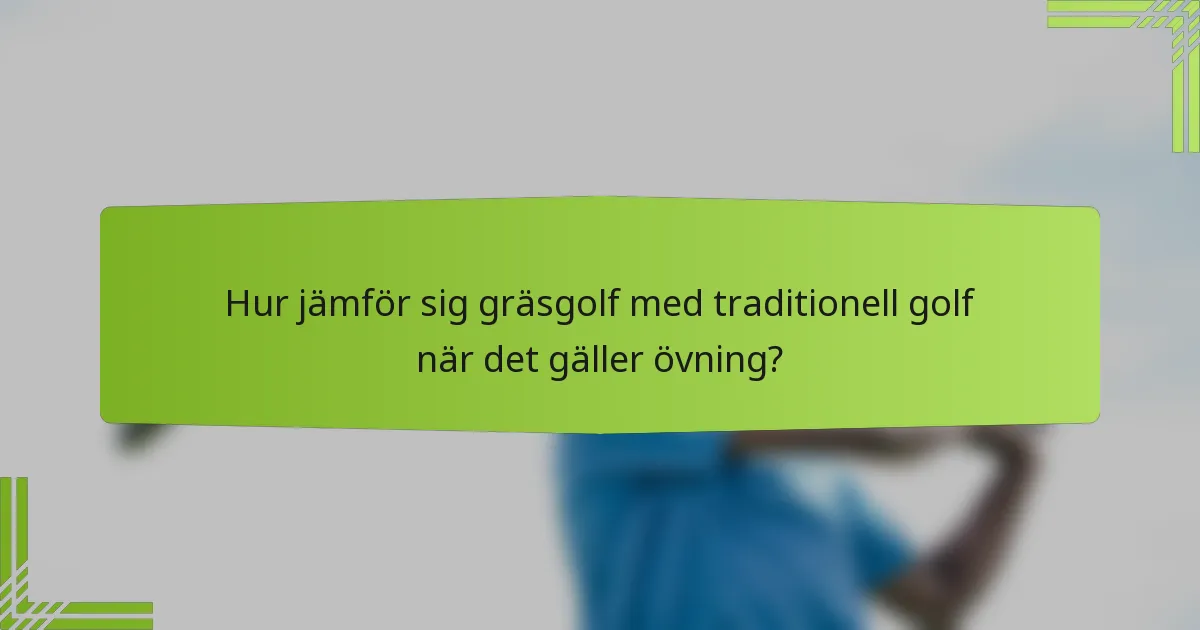 Hur jämför sig gräsgolf med traditionell golf när det gäller övning?