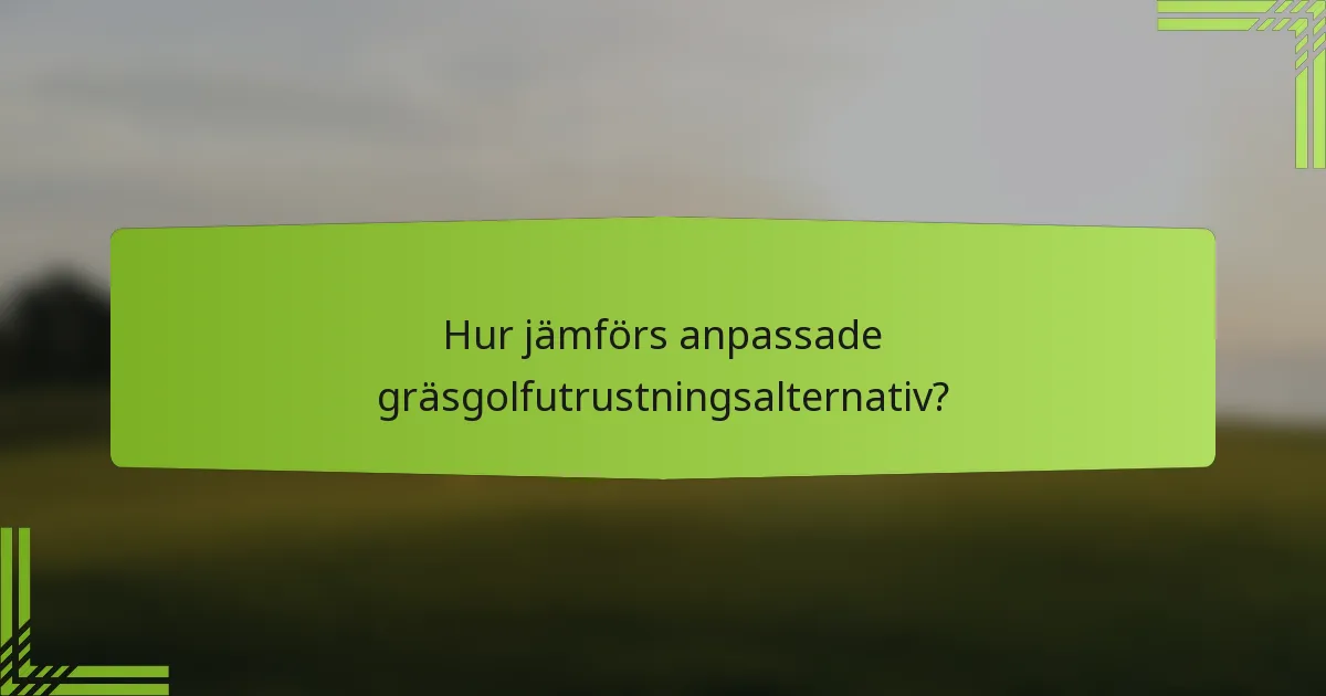 Hur jämförs anpassade gräsgolfutrustningsalternativ?