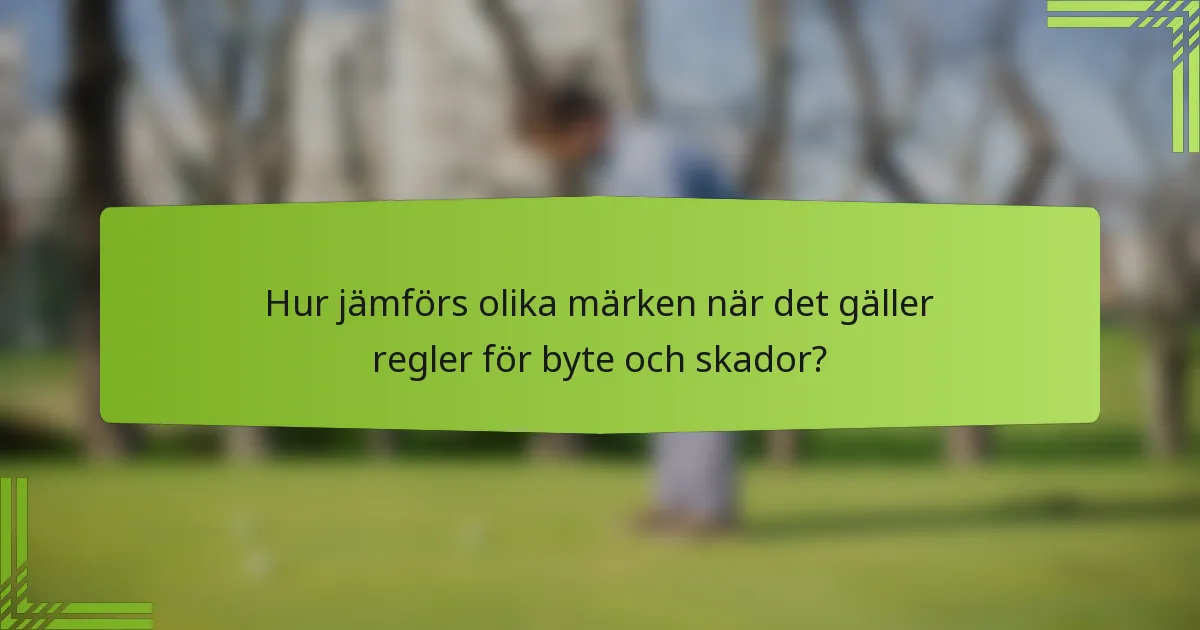 Hur jämförs olika märken när det gäller regler för byte och skador?