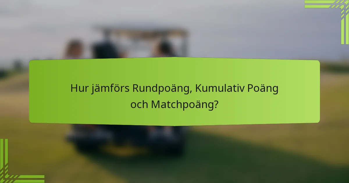 Hur jämförs Rundpoäng, Kumulativ Poäng och Matchpoäng?