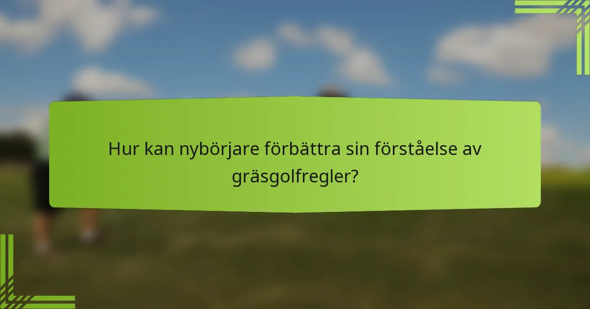 Hur kan nybörjare förbättra sin förståelse av gräsgolfregler?