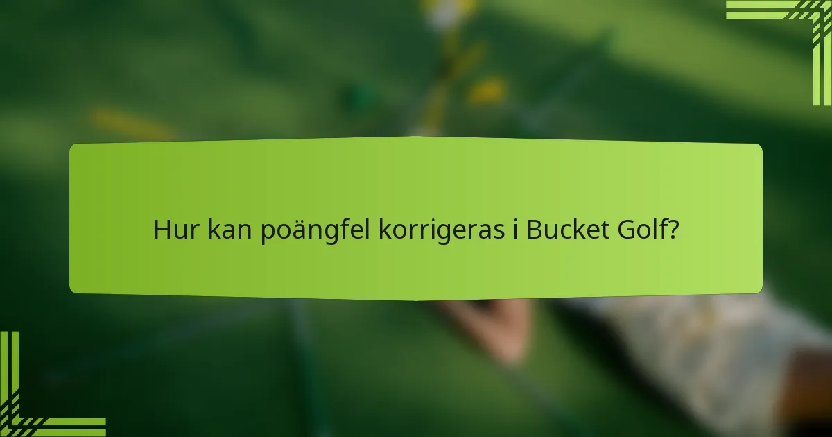 Hur kan poängfel korrigeras i Bucket Golf?