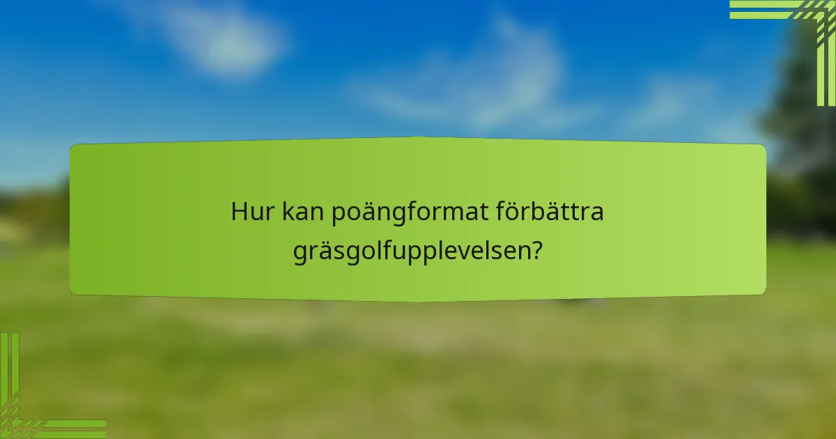 Hur kan poängformat förbättra gräsgolfupplevelsen?