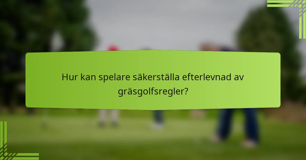 Hur kan spelare säkerställa efterlevnad av gräsgolfsregler?