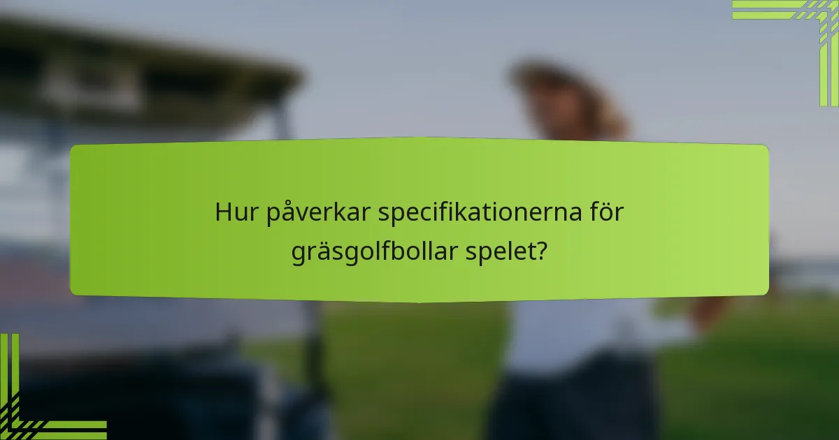 Hur påverkar specifikationerna för gräsgolfbollar spelet?
