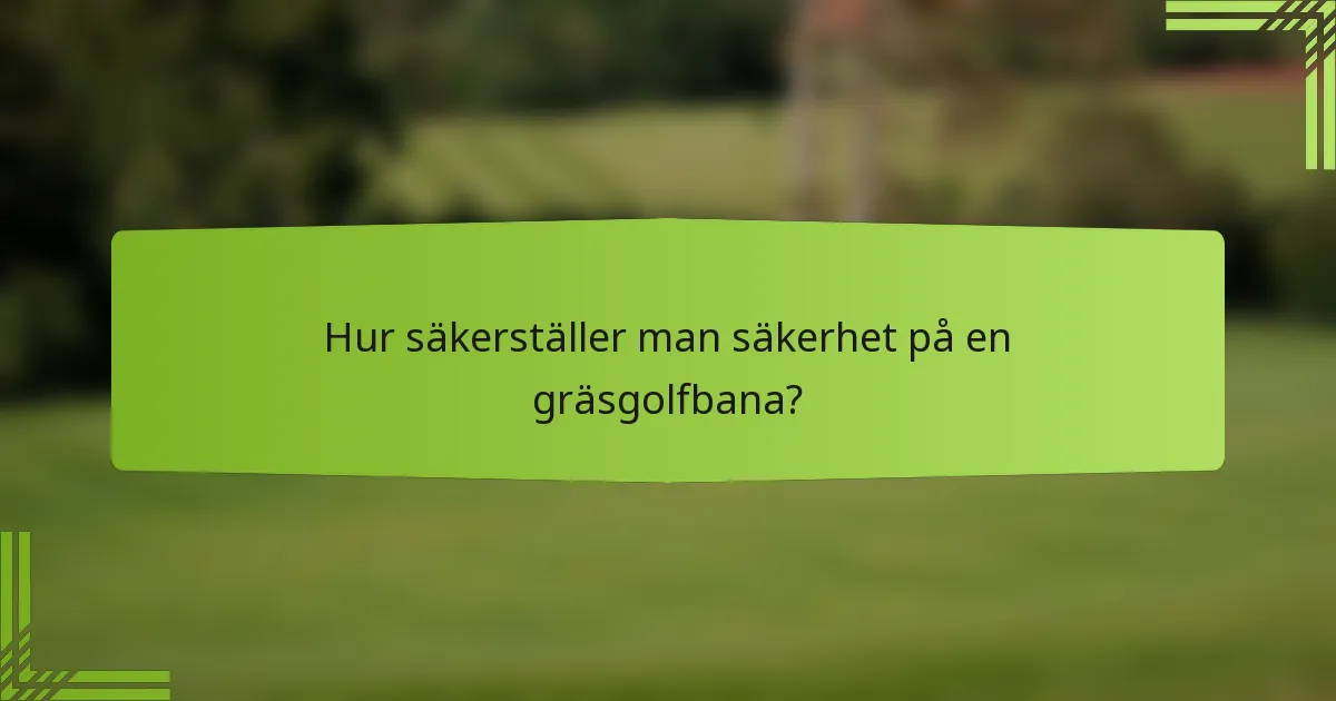 Hur säkerställer man säkerhet på en gräsgolfbana?