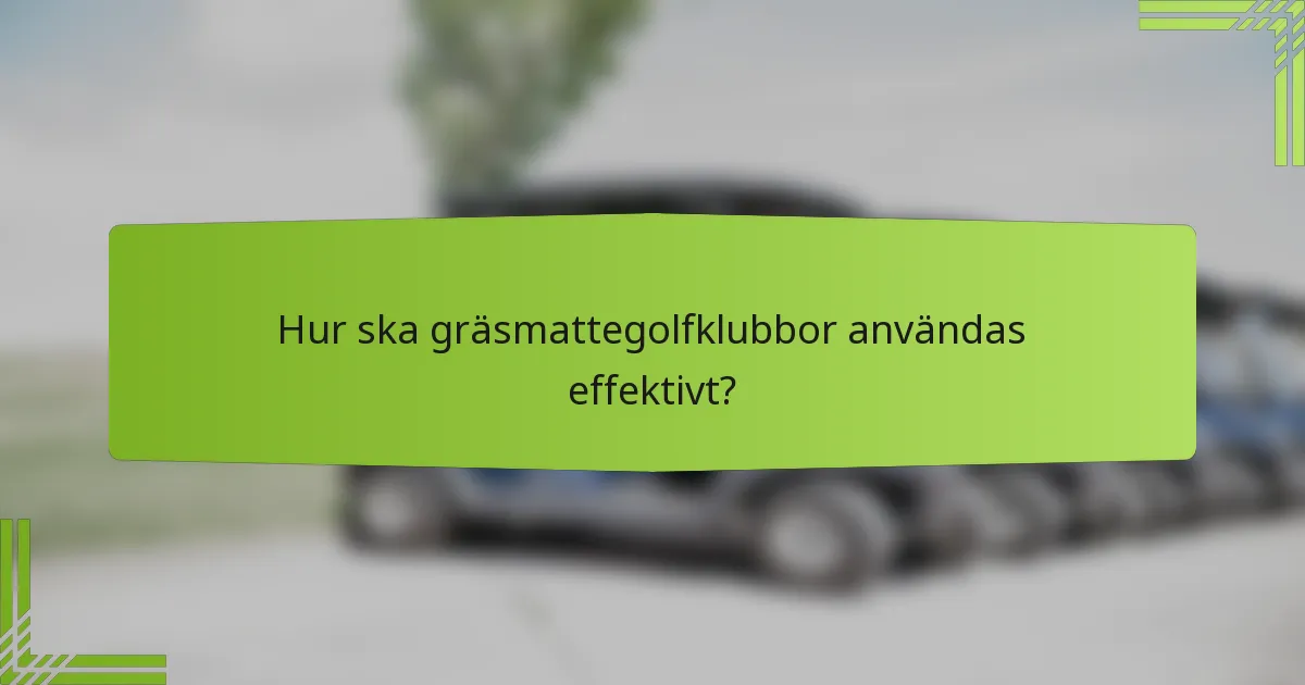 Hur ska gräsmattegolfklubbor användas effektivt?