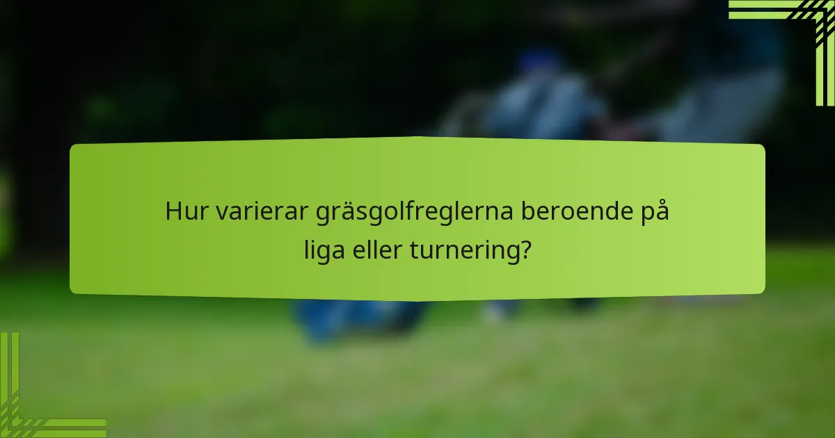 Hur varierar gräsgolfreglerna beroende på liga eller turnering?