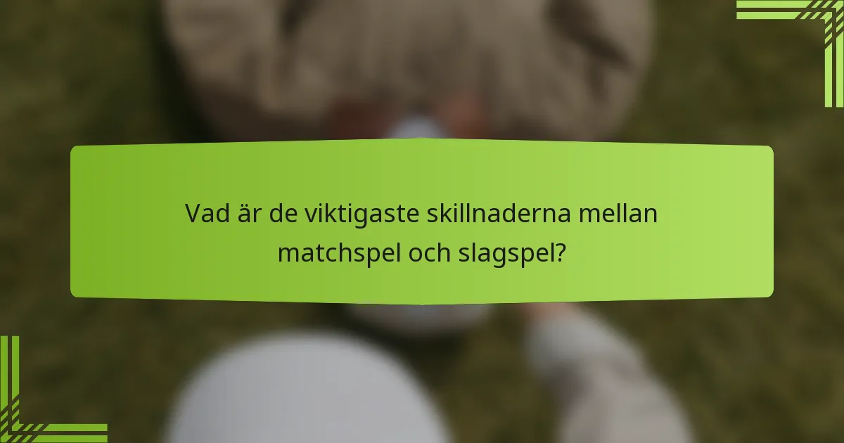 Vad är de viktigaste skillnaderna mellan matchspel och slagspel?