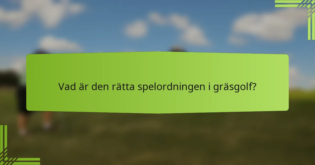 Vad är den rätta spelordningen i gräsgolf?