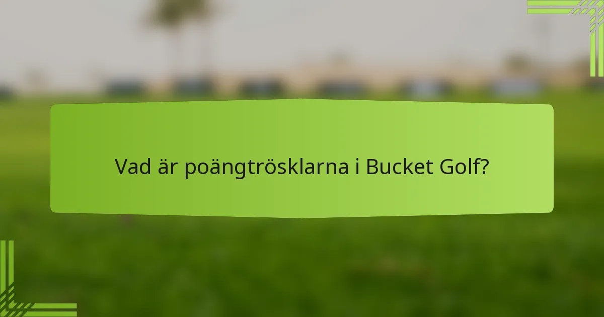 Vad är poängtrösklarna i Bucket Golf?