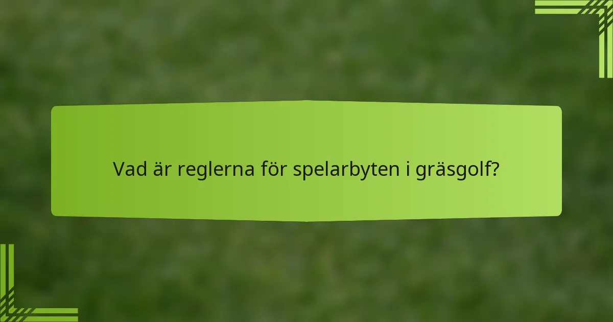 Vad är reglerna för spelarbyten i gräsgolf?