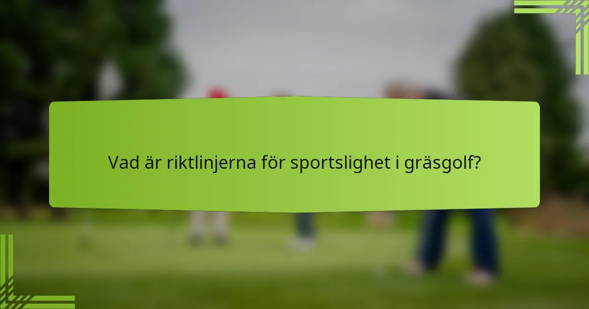 Vad är riktlinjerna för sportslighet i gräsgolf?