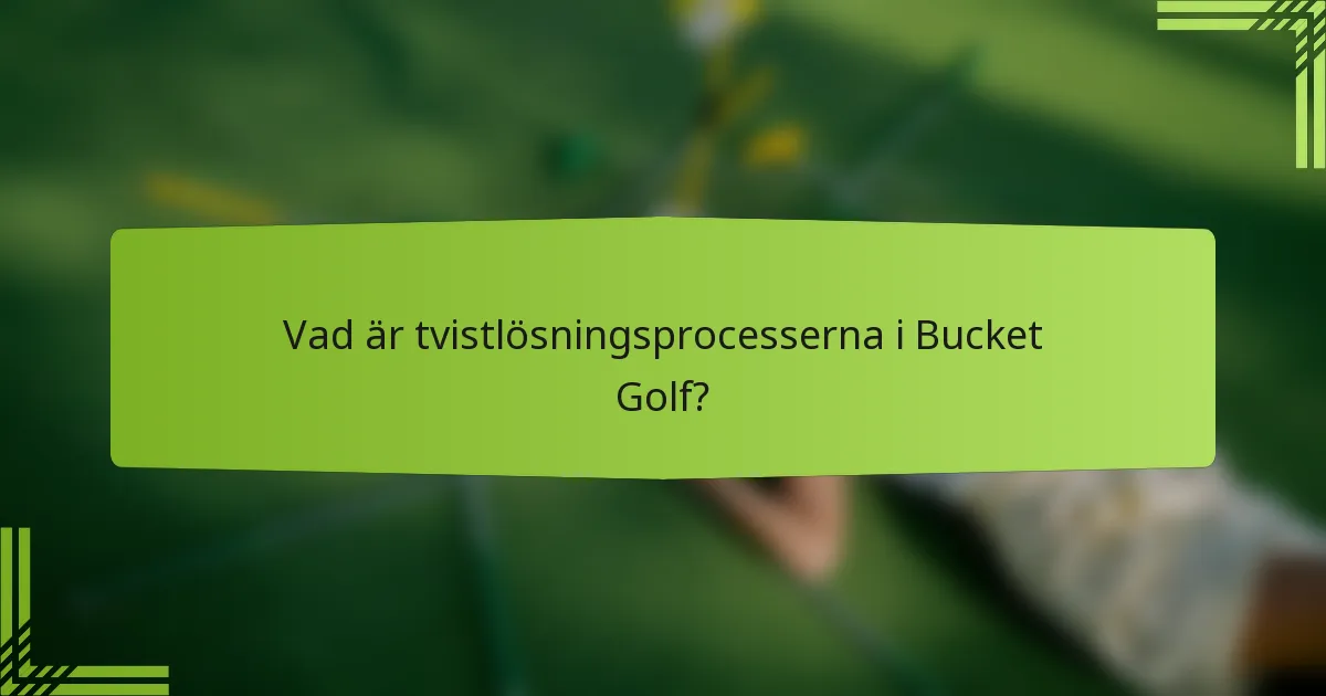 Vad är tvistlösningsprocesserna i Bucket Golf?