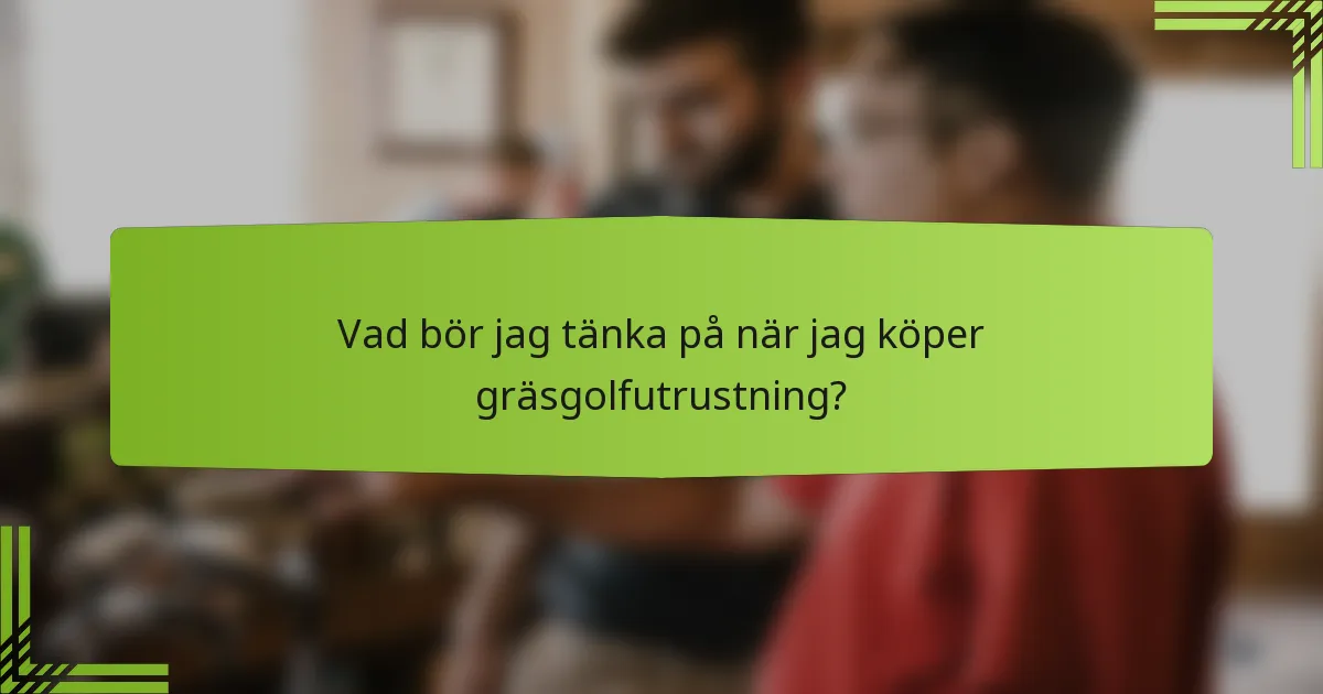 Vad bör jag tänka på när jag köper gräsgolfutrustning?