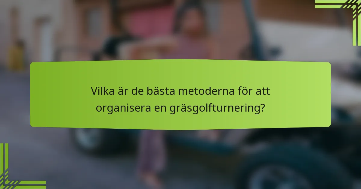Vilka är de bästa metoderna för att organisera en gräsgolfturnering?