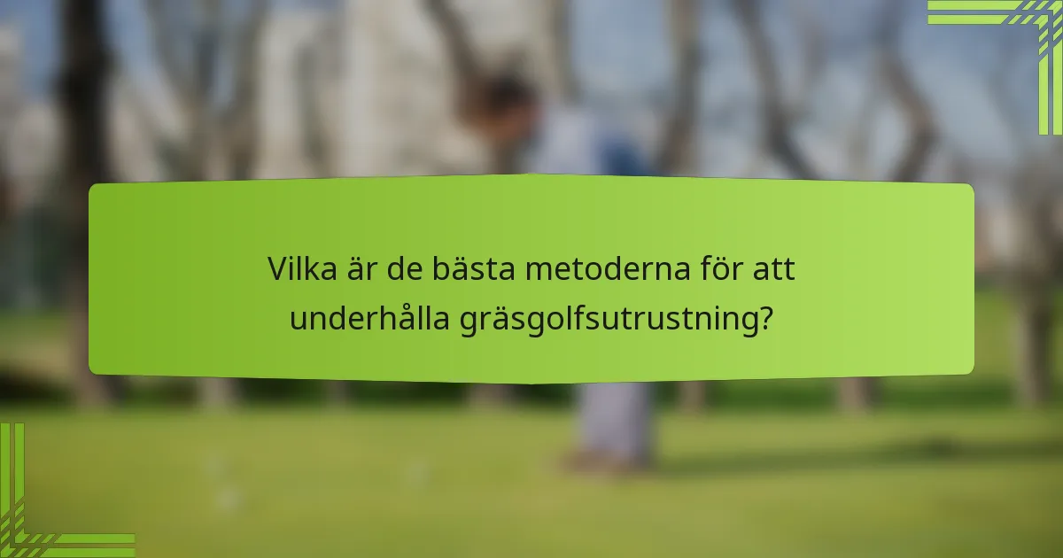 Vilka är de bästa metoderna för att underhålla gräsgolfsutrustning?