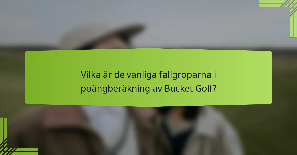 Vilka är de vanliga fallgroparna i poängberäkning av Bucket Golf?