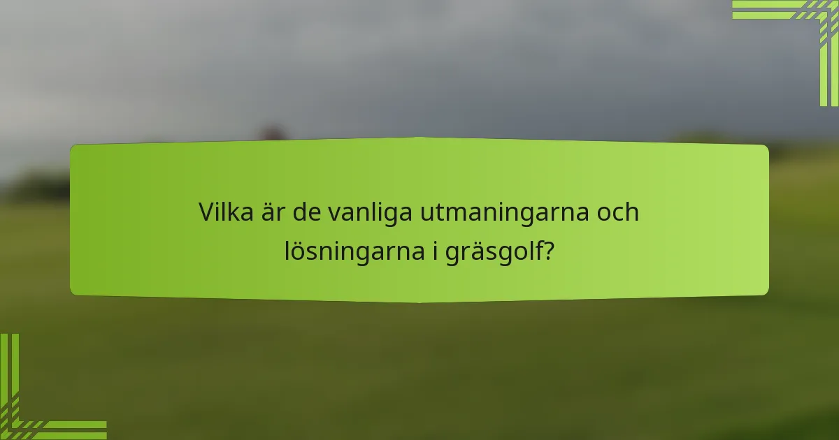 Vilka är de vanliga utmaningarna och lösningarna i gräsgolf?