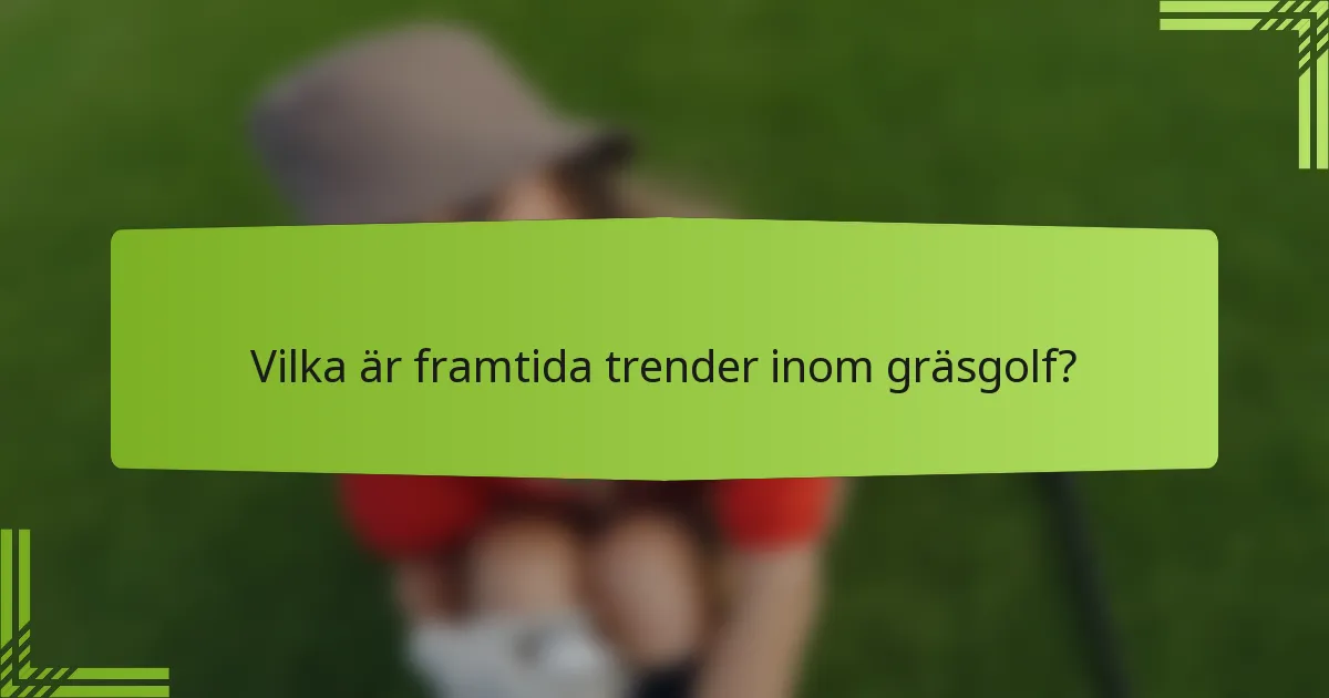 Vilka är framtida trender inom gräsgolf?