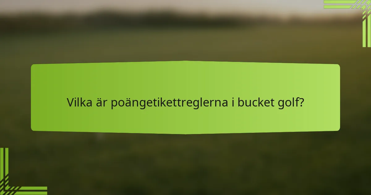 Vilka är poängetikettreglerna i bucket golf?