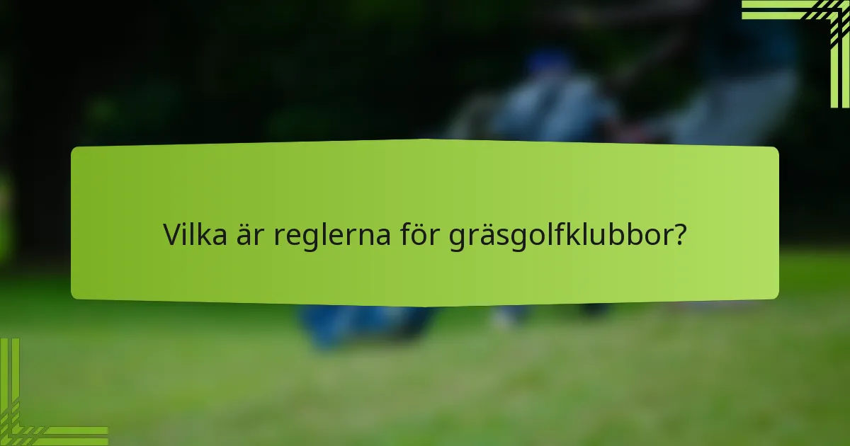 Vilka är reglerna för gräsgolfklubbor?