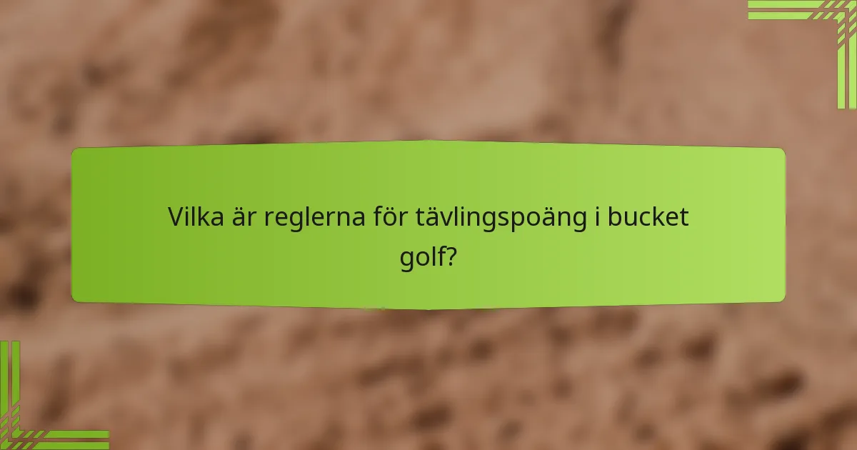 Vilka är reglerna för tävlingspoäng i bucket golf?