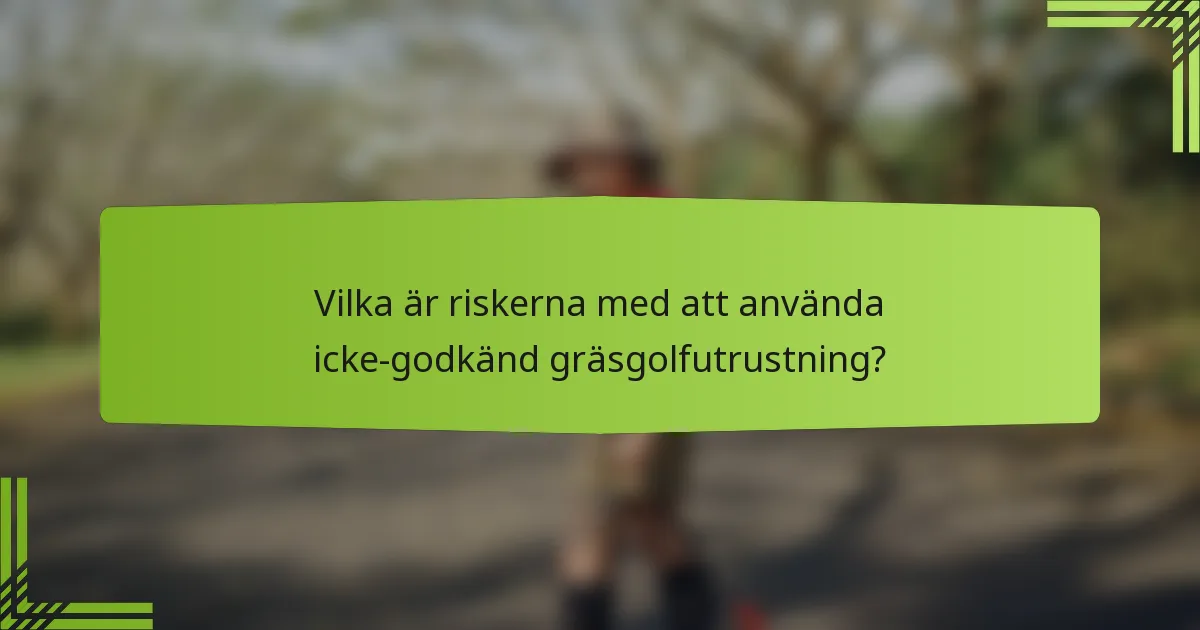 Vilka är riskerna med att använda icke-godkänd gräsgolfutrustning?