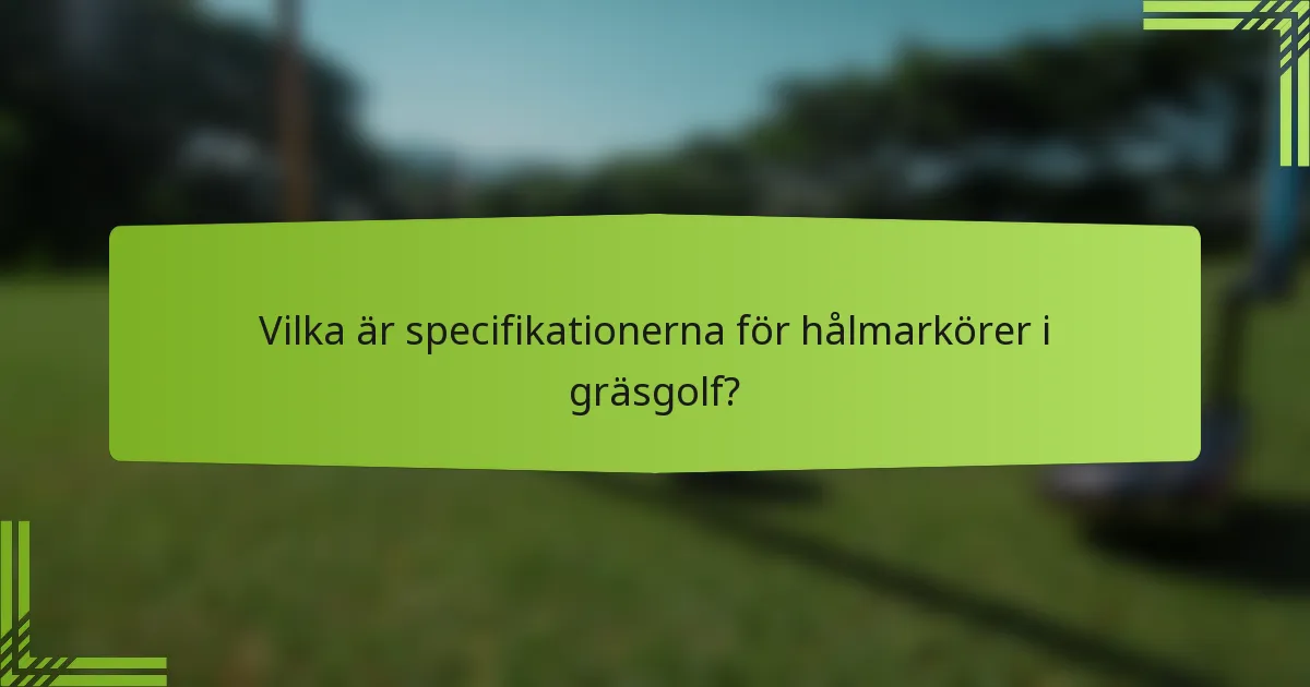 Vilka är specifikationerna för hålmarkörer i gräsgolf?