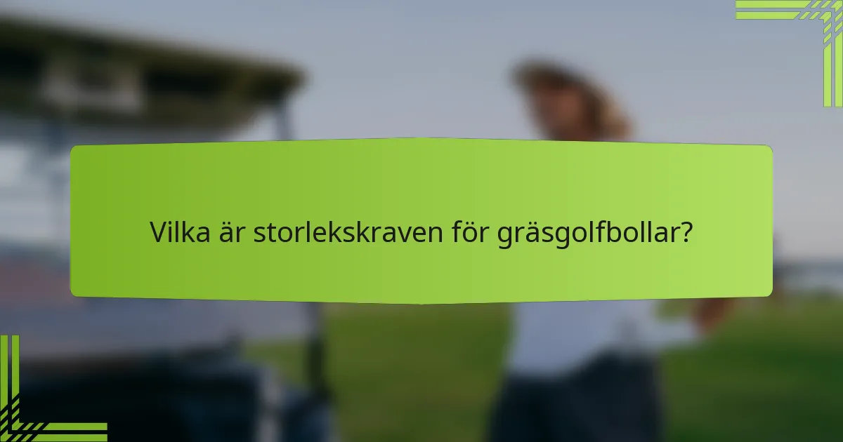 Vilka är storlekskraven för gräsgolfbollar?