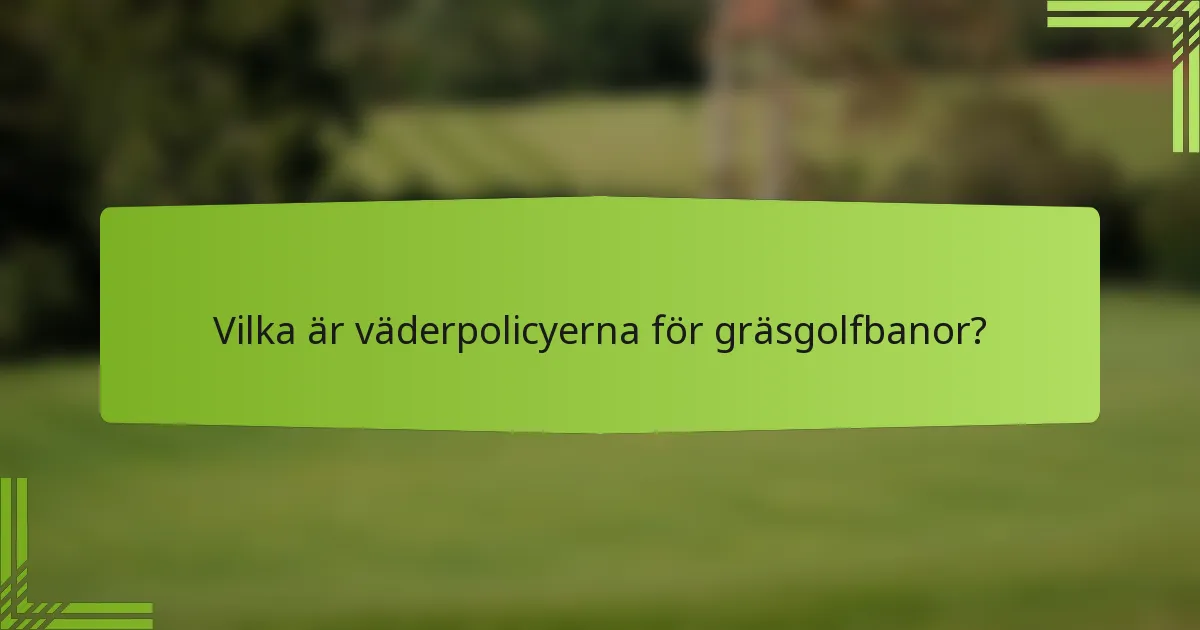 Vilka är väderpolicyerna för gräsgolfbanor?