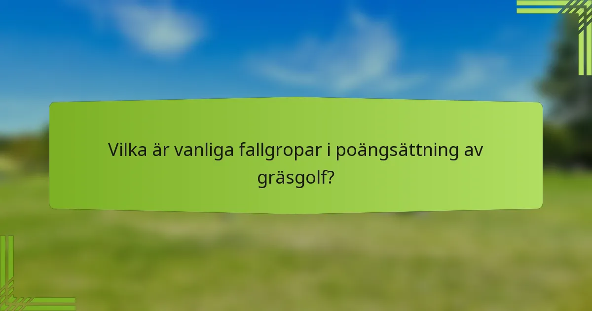 Vilka är vanliga fallgropar i poängsättning av gräsgolf?