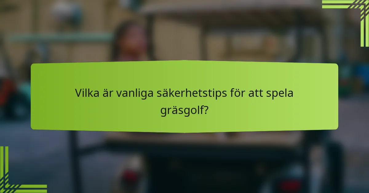 Vilka är vanliga säkerhetstips för att spela gräsgolf?