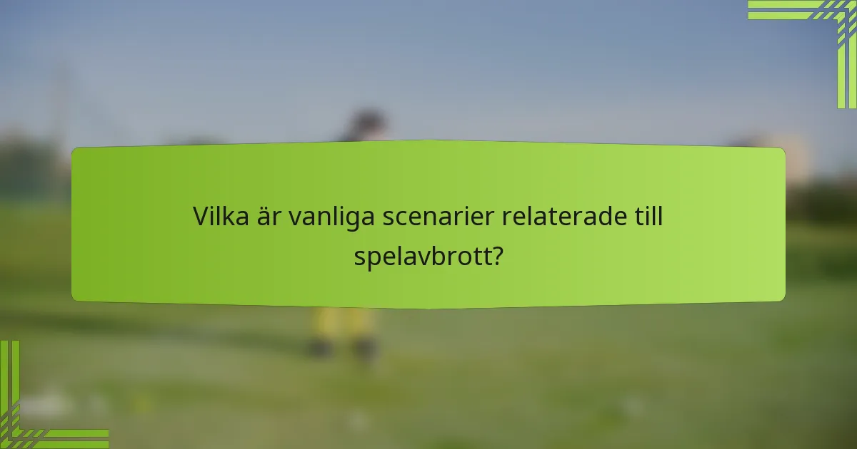 Vilka är vanliga scenarier relaterade till spelavbrott?
