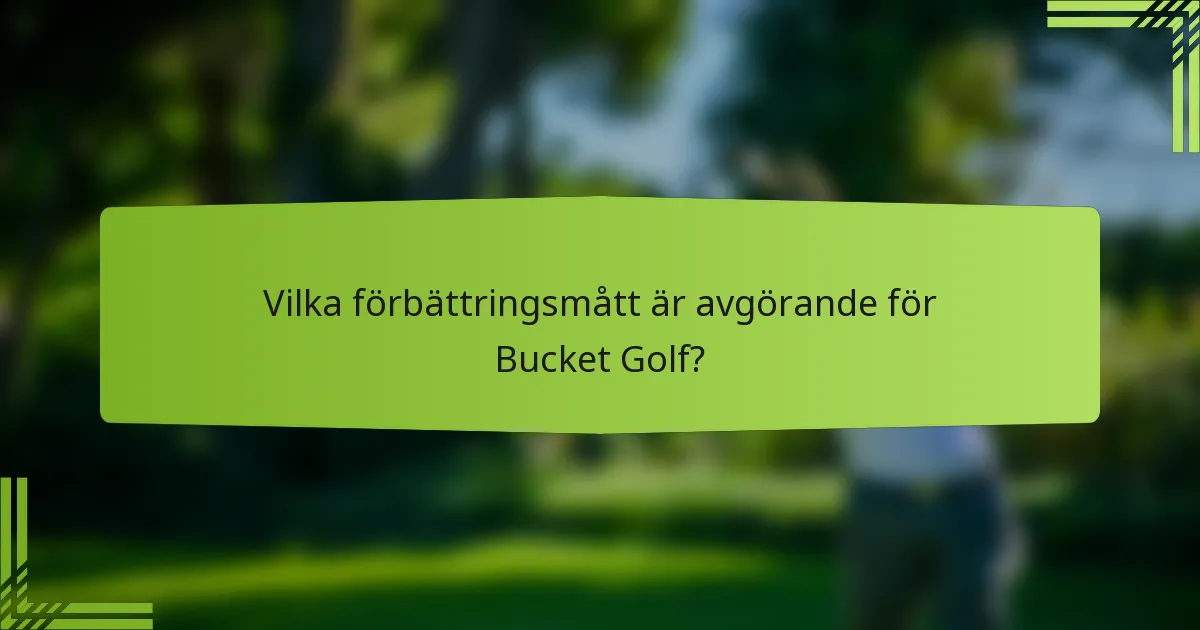 Vilka förbättringsmått är avgörande för Bucket Golf?