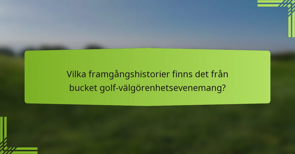 Vilka framgångshistorier finns det från bucket golf-välgörenhetsevenemang?