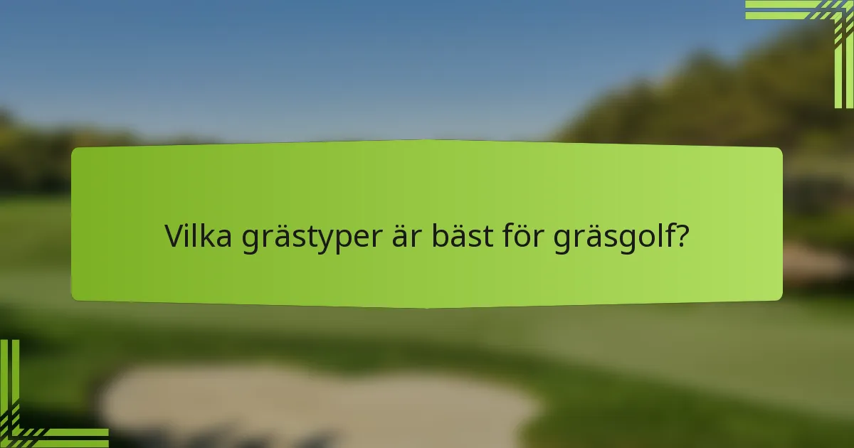 Vilka grästyper är bäst för gräsgolf?