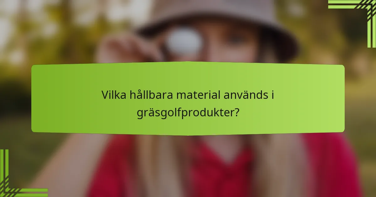 Vilka hållbara material används i gräsgolfprodukter?