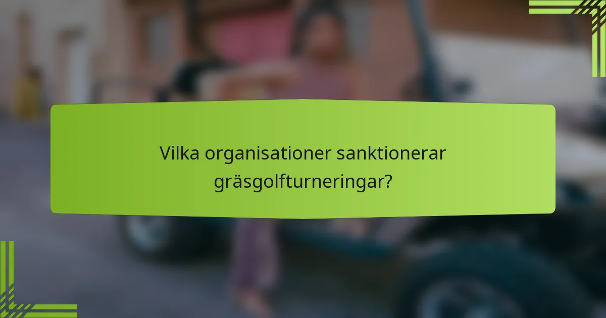 Vilka organisationer sanktionerar gräsgolfturneringar?