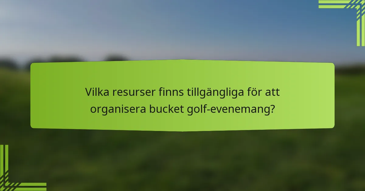 Vilka resurser finns tillgängliga för att organisera bucket golf-evenemang?
