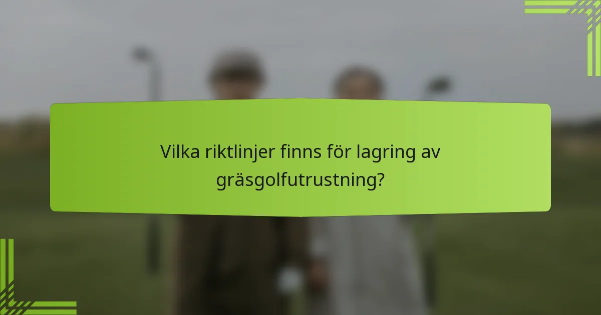 Vilka riktlinjer finns för lagring av gräsgolfutrustning?