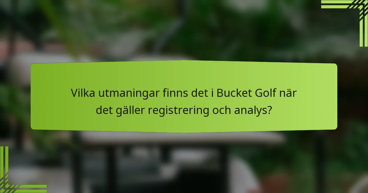 Vilka utmaningar finns det i Bucket Golf när det gäller registrering och analys?