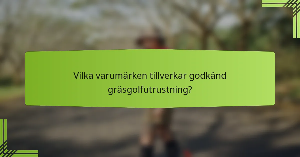 Vilka varumärken tillverkar godkänd gräsgolfutrustning?