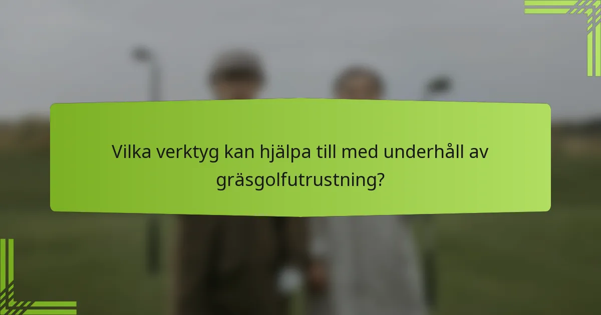 Vilka verktyg kan hjälpa till med underhåll av gräsgolfutrustning?