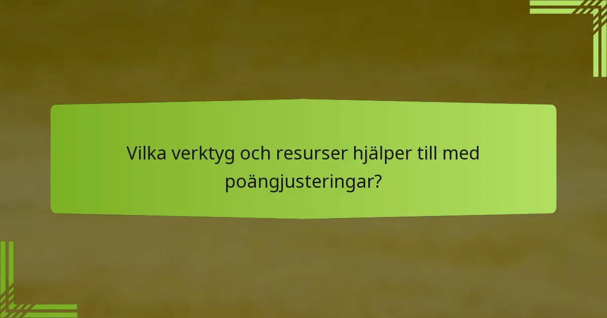 Vilka verktyg och resurser hjälper till med poängjusteringar?